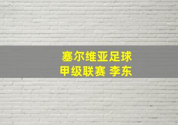 塞尔维亚足球甲级联赛 李东